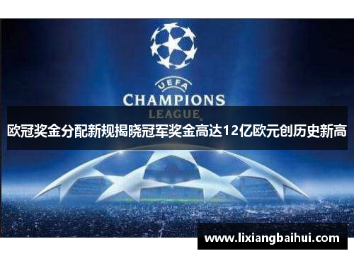 欧冠奖金分配新规揭晓冠军奖金高达12亿欧元创历史新高