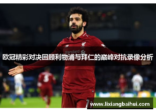 欧冠精彩对决回顾利物浦与拜仁的巅峰对抗录像分析