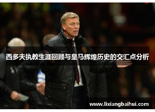 西多夫执教生涯回顾与皇马辉煌历史的交汇点分析